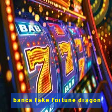 banca fake fortune dragon